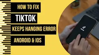 How To Fix TikTok App Keeps Hanging Error Android & Ios