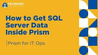 How to Get SQL Server Data Inside Prism | Prism for IT Ops | Nutanix University