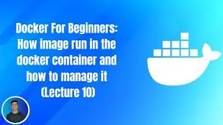 Docker For Beginners:  How image run in the docker container and how to manage it (Lecture 10)