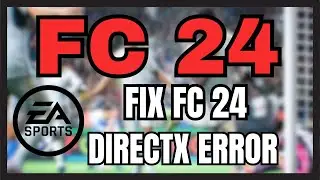 How to Fix EA Sports FC 24 DirectX Error