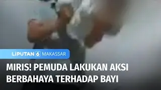 Perlakuan Berbahaya Pemuda Terhadap Bayi | Liputan 6 Makassar