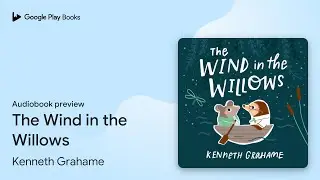 The Wind in the Willows by Kenneth Grahame · Audiobook preview