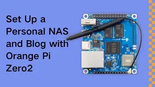 How to Set Up a Personal NAS and Blog with Orange Pi Zero2