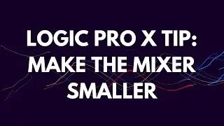 Logic Pro X Tutorial: Make The Mixer Smaller