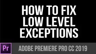 How to fix Low Level Exceptions Error | Quick Adobe Premiere Pro 2019 Tutorial