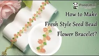 How to make Fresh Style Seed Bead Flower Bracelet?【Beading With PandaHall】#jewelry #diy #bracelet