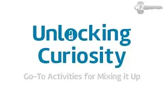 Part 12: Go-To Activities for Mixing it Up (Unlocking Curiosity Workshop)