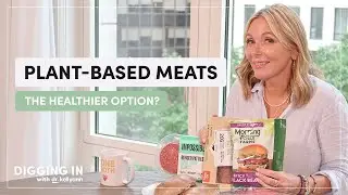 Plant-Based Meats: Are They Really The Healthier Option? | Digging In with Dr. Kellyann