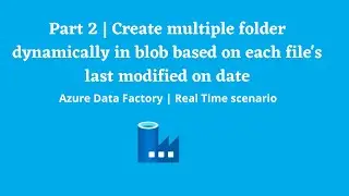 20.Create multiple folders dynamically in blob based on each file's last modified date | Part 2