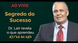 O Segredo do Sucesso: Dr. Lair revela o que aprendeu