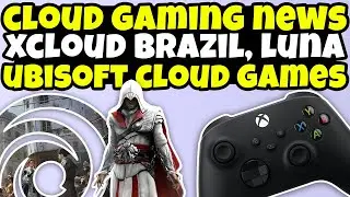 Cloud Gaming News - XCloud Brazil, Ubisoft Cloud Games, New Luna Titles