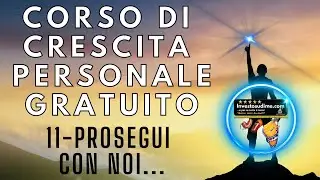 CORSO DI CRESCITA PERSONALE GRATUITO - VIDEO 11 - PROSEGUI CON NOI...