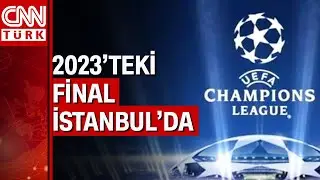 UEFA Şampiyonlar Ligi finali 2023'te İstanbul'da!