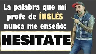 La palabra que mi profe de INGLÉS nunca me enseñó: HESITATE