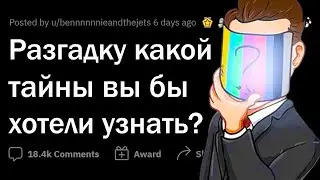 Разгадку какой ТАЙНЫ вы бы хотели узнать?