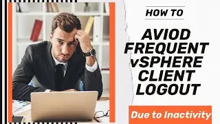 How to Avoid Frequent vSphere Client Logout due to vSphere Client Inactivity Timeout?