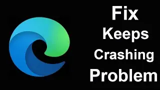 Fix Microsoft Edge App Keeps Crashing | Fix Microsoft Edge App Keeps Freezing | PSA 24