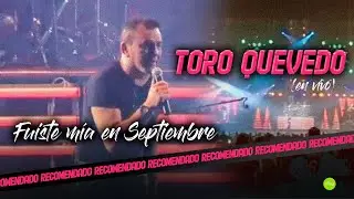 FUISTE MIA EN SEPTIEMBRE - El Toro Quevedo