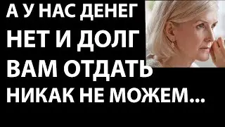 Истории из жизни А у нас денег нет и долг вам отдать  никак