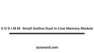 S O D I M M-  Small Outline Dual In Line Memory Module