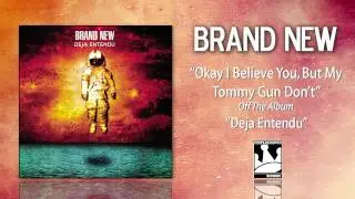 Brand New "Okay I Believe You, But My Tommy Gun Don't"