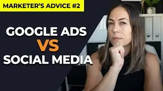Google Ads VS Social Media Ads. What's Better and Why? | Marketer's Advice #2