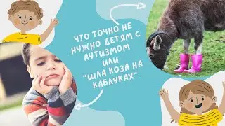 ЧТО ТОЧНО НЕ НУЖНО ДЕТЯМ С АУТИЗМОМ или 