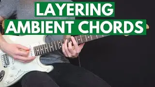 Layering Ambient Guitar Chords: how to get lush harmonies by blending chords together