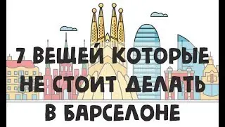 Барселона. 7 вещей которые не стоит делать в Барселоне.