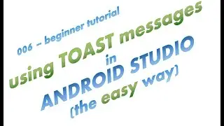 006 using Toast messages in Android Studio - the easy way