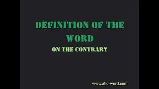 Definition of the word "On the contrary"