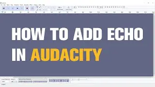 How to Add Echo in Audacity? | Quick tutorial