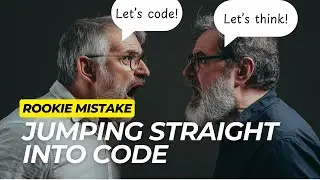 Rookie Mistake - Jumping Straight Into Code