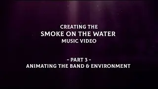 Deep Purple - Smoke On The Water - Animating The Band & Environment (Behind The Scenes Pt 3)