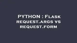 PYTHON : Flask request.args vs request.form