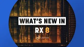 Whats New in RX 8 | iZotope