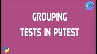 Grouping Tests in PyTest | PyTest Group Tests | An IT Professional