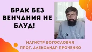 БРАК БЕЗ ВЕНЧАНИЯ НЕ ЯВЛЯЕТСЯ БЛУДОМ! Прот. Александр ПРОЧЕНКО