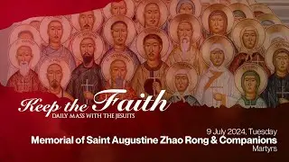 KEEP THE FAITH: Daily Mass with the Jesuits | 9 Jul 24, Tue | Mem. of St. Augustine Zhao Rong & Comp