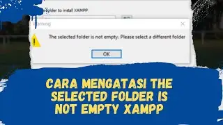 Cara Mengatasi XAMPP The Selected Folder is Not Empty di Windows 10 dan Windows 11