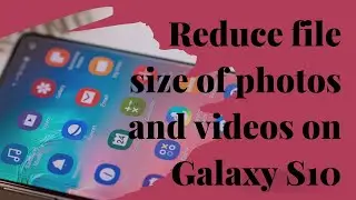 How to reduce file size of photos and videos on Galaxy S10