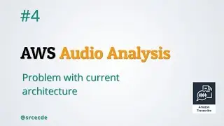 Problem with current architecture - AWS Audio Analysis p4