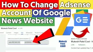 How to Change Adsense Account Of Google News Approved Website | Google News | Adsense