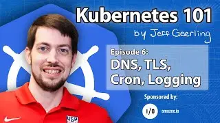 Kubernetes 101 - Episode 6 - DNS, TLS, Cron, Logging