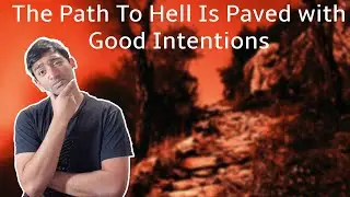 The Road to Hell Is Paved with Good Intentions