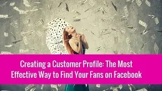 Creating a Customer Profile: The Most Effective Way to Find Your Fans on Facebook