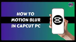 How to Motion Blur in Capcut PC