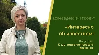 Интересно об известном. Выпуск 11. К 100-летию пионерского движения