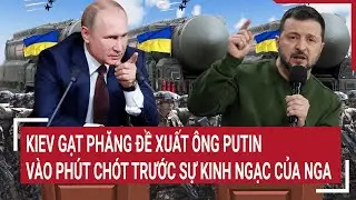 Điểm nóng Thế giới: Kiev gạt phăng đề xuất ông Putin vào phút chót trước sự kinh ngạc của Nga