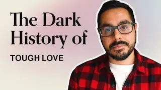 The Dark History of Tough Love (Cults, Abuse & Troubled Teens)